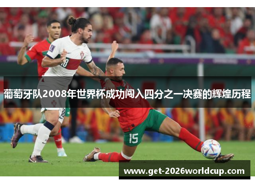 葡萄牙队2008年世界杯成功闯入四分之一决赛的辉煌历程